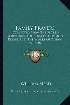 Family Prayers: Collected from the Sacred Scriptures, the Book of Common Prayer, and the Works of Bishop Wilson