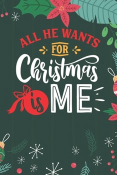Paperback All He Wants For Christmas Is Me: Cute Merry Christmas Journal Notebook - Funny Christmas Journal Book Gifts - Christmas Journal for Kids Women - Happ Book