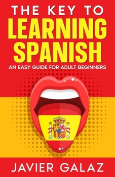 Paperback The Key to Learning Spanish: An Easy Guide for Adult Beginners Book