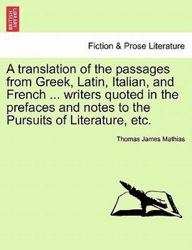 Paperback A Translation of the Passages from Greek, Latin, Italian, and French ... Writers Quoted in the Prefaces and Notes to the Pursuits of Literature, Etc. Book