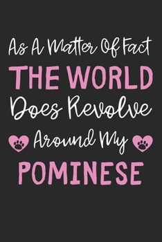 As A Matter Of Fact The World Does Revolve Around My Pominese: Lined Journal, 120 Pages, 6 x 9, Pominese Dog Gift Idea, Black Matte Finish (As A ... Does Revolve Around My Pominese Journal)