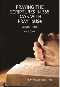 PRAYING THE SCRIPTURES IN 365 DAYS WITH PRAYHoUSe (January-April) - Hard Cover