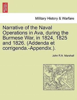 Paperback Narrative of the Naval Operations in Ava, During the Burmese War, in 1824, 1825 and 1826. (Addenda Et Corrigenda.-Appendix.). Book
