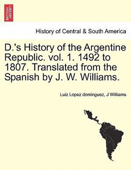 Paperback D.'s History of the Argentine Republic. Vol. 1. 1492 to 1807. Translated from the Spanish by J. W. Williams. Book