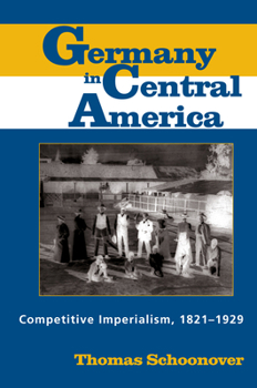 Paperback Germany in Central America: Competitive Imperialism, 1821-1929 Book