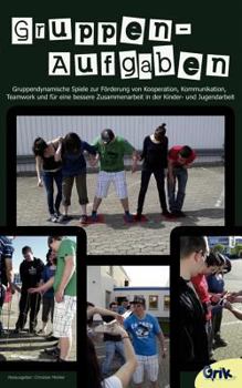 Gruppenaufgaben: Gruppendynamische Spiele zur Förderung von Kooperation, Kommunikation, Teamwork und für eine bessere Zusammenarbeit in