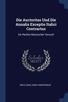 Paperback Die Auctoritas Und Die Annalis Exceptio Italici Contractus: Ein Rechts-Historischer Versuch Book
