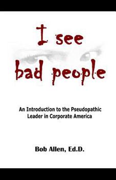 Paperback I See Bad People: An Introduction to the Pseudopathic Leader in Corporate America Book