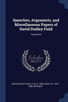 Paperback Speeches, Arguments, and Miscellaneous Papers of David Dudley Field; Volume 03 Book