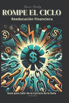 Rompe El Ciclo: Reeducación Financiera para Salir de la Carrera de la Rata: cómo gestionar tus finanzas personales de manera efectiva, desarrollar ... que funcione para ti (Spanish Edition)