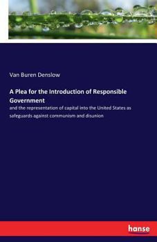 Paperback A Plea for the Introduction of Responsible Government: and the representation of capital into the United States as safeguards against communism and di Book