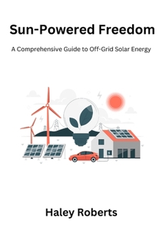 Paperback Sun-Powered Freedom: A Comprehensive Guide to Off-Grid Solar Energy Book