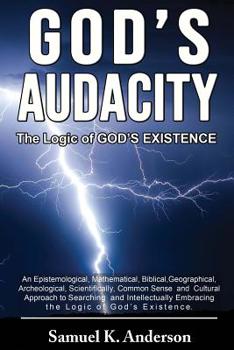 Paperback God's Audacity: The Logic of GOD'S EXISTENCE: An Epistemological, Mathematical, Biblical, Geographical, Archaeological, Scientifically Book