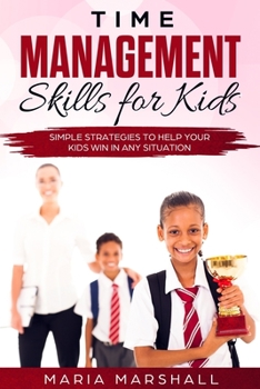 Paperback Time Management Skills for Kids: Simple Strategies to Help Your Kids Win at Any Situation Book