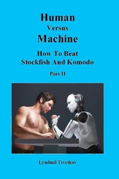 Human Versus Machine: How to Beat Stockfish and Komodo Part II