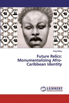 Paperback Future Relics: Monumentalizing Afro-Caribbean Identity Book