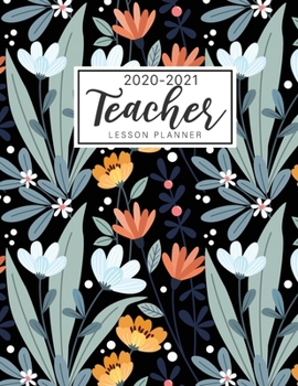 2020-2021 Teacher Lesson Planner: Hand Drawn Floral Cover | Lesson Planner for Teachers 2020-2021 Weekly Monthly Teacher Planner and Attendance | ... Academic Lesson Plan Books for Teachers)
