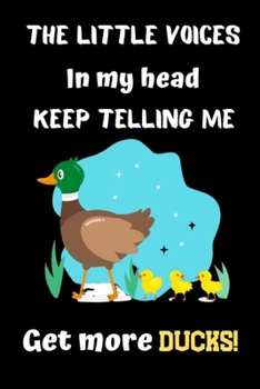 Paperback The Little voices in my head keep telling me Get more ducks!: Funny Animal lovers Blank Lined Journal & Planner - Funny duck Gifts for Girl Motivation Book