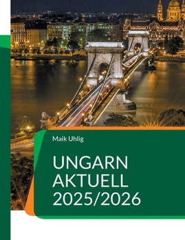 Ungarn aktuell 2025/2026: Der große Ratgeber für alle, die nach Ungarn auswandern oder schon dort leben. (German Edition)