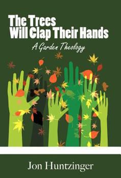 Hardcover The Trees Will Clap Their Hands: A Garden Theology Book
