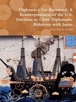 Paperback Diplomacy Far Removed: A Reinterpretation of the U.S. Decision to Open Diplomatic Relations with Japan Book