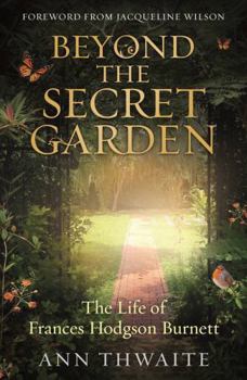 Paperback Beyond the Secret Garden: The Life of Frances Hodgson Burnett (with a Foreword by Jacqueline Wilson) Book