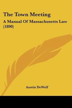 Paperback The Town Meeting: A Manual Of Massachusetts Law (1890) Book