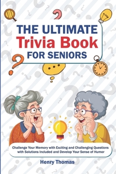 Paperback The Ultimate Trivia Book for Seniors: Challenge Your Memory with Exciting and Challenging Questions with Solutions Included and Develop Your Sense of Book