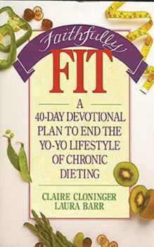 Paperback Faithfully Fit: A 40-Day Devotional Plan to End the Yo-Yo Lifestyle of Chronic Dieting Book