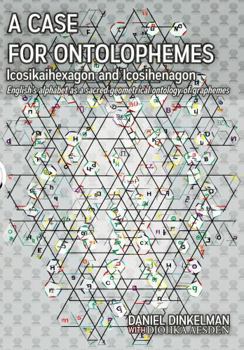 Hardcover A Case for Ontolophemes: Icosikaihexagon and Icosihenagon: English’s alphabet as a sacred geometrical ontology of graphemes (Linguistics) Book
