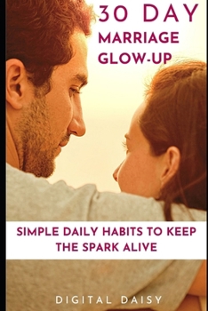 30 Day Marriage Glow-Up: 30 Days to Reconnect, Communicate, Laugh, and Fall for Each Other Again