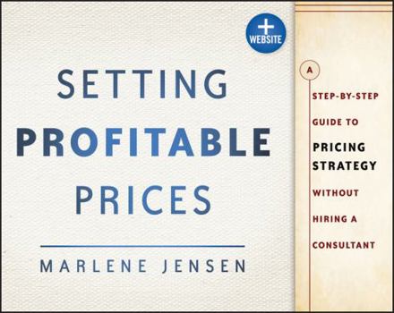 Paperback Setting Profitable Prices, + Website: A Step-By-Step Guide to Pricing Strategy--Without Hiring a Consultant Book