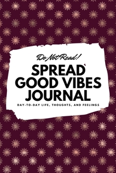 Paperback Do Not Read! Spread Good Vibes Journal: Day-To-Day Life, Thoughts, and Feelings (6x9 Softcover Lined Journal / Notebook) Book