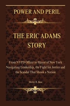 Paperback Power and Peril: THE ERIC ADAMS STORY: From NYPD Officer to Mayor of New York - Navigating Leadership, the Fight for Justice and the Sc Book