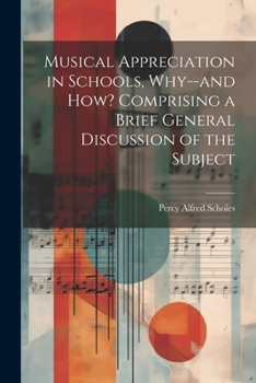 Paperback Musical Appreciation in Schools, Why--and how? Comprising a Brief General Discussion of the Subject Book