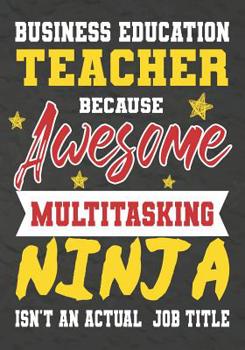 Business Education Teacher Because Awesome Multitasking Ninja Isn't An Actual Job Title: Perfect Year End Graduation or Thank You Gift for Teachers, Teacher Appreciation Gift, Gift for all occasions, 