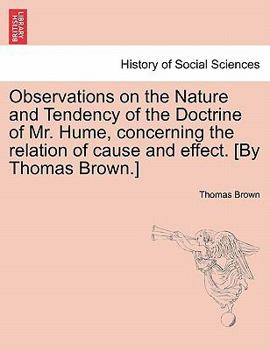 Paperback Observations on the Nature and Tendency of the Doctrine of Mr. Hume, Concerning the Relation of Cause and Effect. [By Thomas Brown.] Book