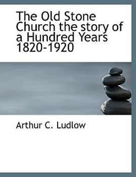 The Old Stone Church the Story of a Hundred Years 1820-1920