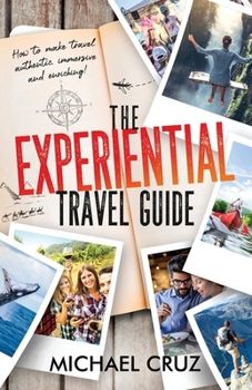 Paperback The Experiential Travel Guide: How to make travel authentic, immersive, and enriching! Book