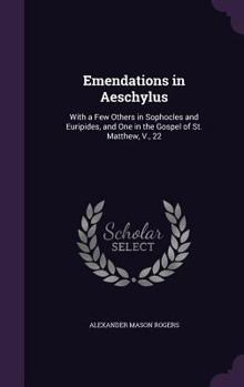 Hardcover Emendations in Aeschylus: With a Few Others in Sophocles and Euripides, and One in the Gospel of St. Matthew, V., 22 Book