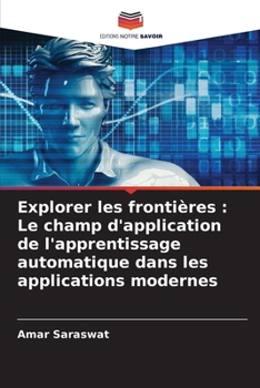 Explorer les frontières: Le champ d'application de l'apprentissage automatique dans les applications modernes (French Edition)