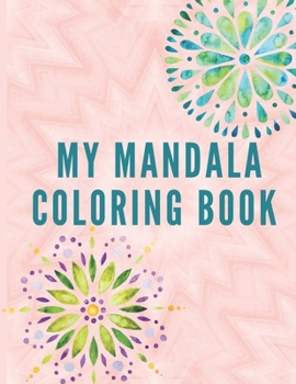 My Mandala Coloring Book: 50 Mandalas for Stress-Relief - Adult Coloring Book: Beautiful Mandalas for Stress Relief and Relaxation - Flower Mandala to Color