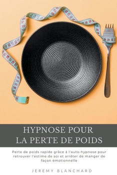 Paperback Hypnose pour la perte de poids: Perte de poids rapide grâce à l'auto-hypnose pour retrouver l'estime de soi et arrêter de manger de façon émotionnelle [French] Book