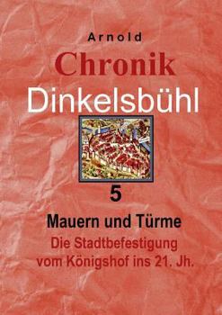 Paperback Chronik Dinkelsbühl 5: Mauern und Türme Die Stadtbefestigung vom Königshof ins 21. Jh. [German] Book
