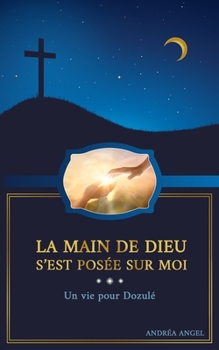 Paperback La main de Dieu s'est posée sur moi: Une vie pour Dozulé [French] Book