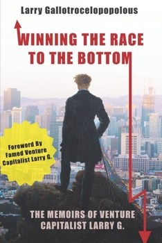 Paperback Winning the Race to the Bottom: The Memoirs Of Venture Capitalist Larry G. Book