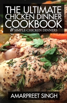 The Ultimate Chicken Dinner Cookbook: 21 Simple Chicken Dinners