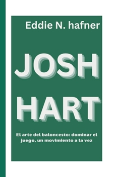 JOSH HART: El arte del baloncesto: dominar el juego, un movimiento a la vez (Spanish Edition)