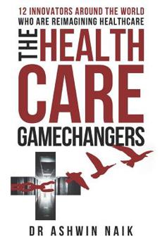 Paperback The Healthcare Gamechangers: 12 innovators around the world reimagining healthcare Book