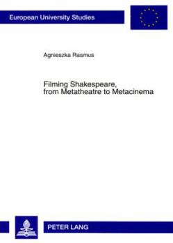 Filming Shakespeare, from Metatheatre to Metacinema (European University Studies: Series XXX Theatre, Film and Television)